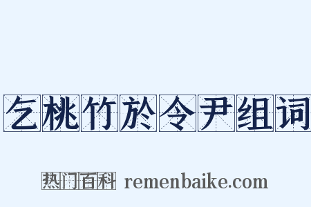 乞桃竹於令尹组词是什么意思的图片